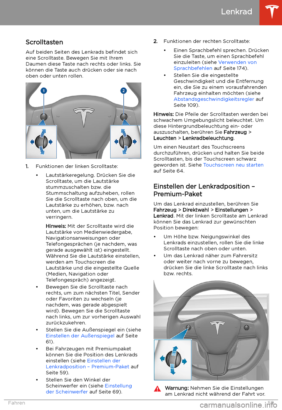 TESLA MODEL 3 2020  Betriebsanleitung Lenkrad
Scrolltasten
Auf beiden Seiten des Lenkrads  befindet sich
eine Scrolltaste. Bewegen Sie mit Ihrem
Daumen diese Taste nach rechts oder links. Sie
k