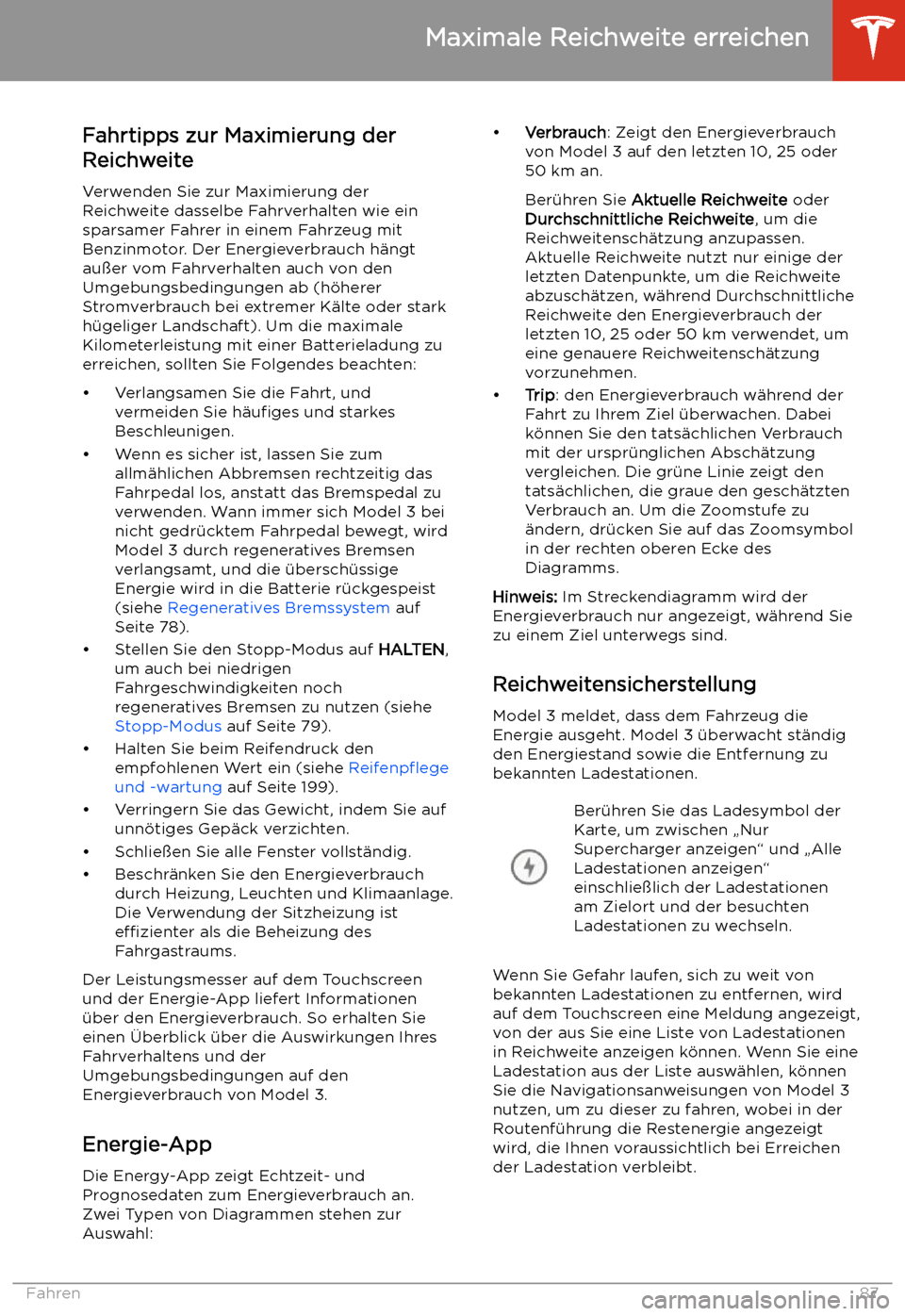 TESLA MODEL 3 2020  Betriebsanleitung Maximale Reichweite erreichen
Fahrtipps zur Maximierung der
Reichweite
Verwenden Sie zur Maximierung der
Reichweite dasselbe Fahrverhalten wie ein sparsamer Fahrer in einem Fahrzeug mit
Benzinmotor. D