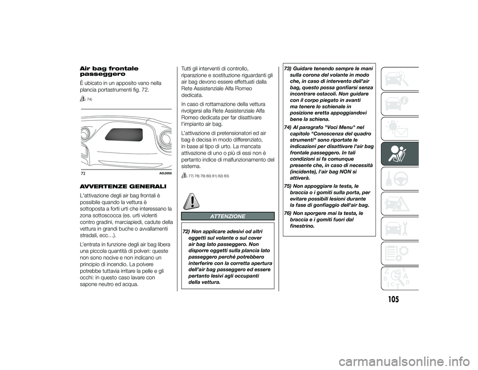 Alfa Romeo 4C 2013 Libretto Uso Manutenzione (in Italian) Air bag frontale
passeggero
È ubicato in un apposito vano nella
plancia portastrumenti fig. 72.
74)
AVVERTENZE GENERALI
L'attivazione degli air bag frontali è
possibile quando la vettura è
sott Alfa Romeo 4C 2013 Libretto Uso Manutenzione (in Italian) Air bag frontale
passeggero
È ubicato in un apposito vano nella
plancia portastrumenti fig. 72.
74)
AVVERTENZE GENERALI
L'attivazione degli air bag frontali è
possibile quando la vettura è
sott