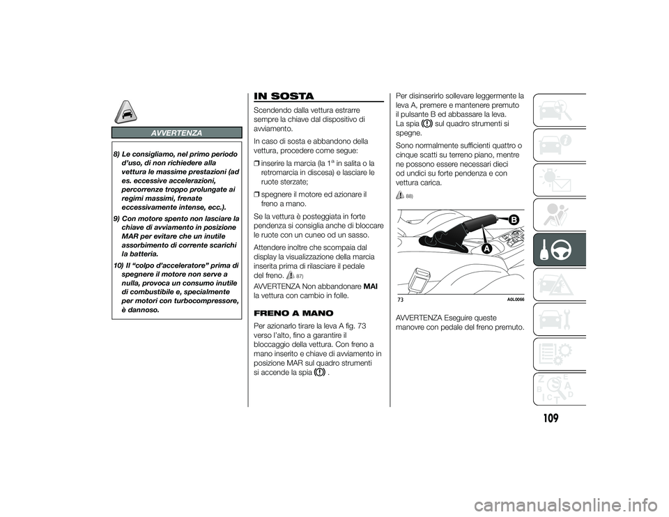 Alfa Romeo 4C 2013 Libretto Uso Manutenzione (in Italian) AVVERTENZA
8) Le consigliamo, nel primo periodod’uso, di non richiedere alla
vettura le massime prestazioni (ad
es. eccessive accelerazioni,
percorrenze troppo prolungate ai
regimi massimi, frenate
Alfa Romeo 4C 2013 Libretto Uso Manutenzione (in Italian) AVVERTENZA
8) Le consigliamo, nel primo periodod’uso, di non richiedere alla
vettura le massime prestazioni (ad
es. eccessive accelerazioni,
percorrenze troppo prolungate ai
regimi massimi, frenate