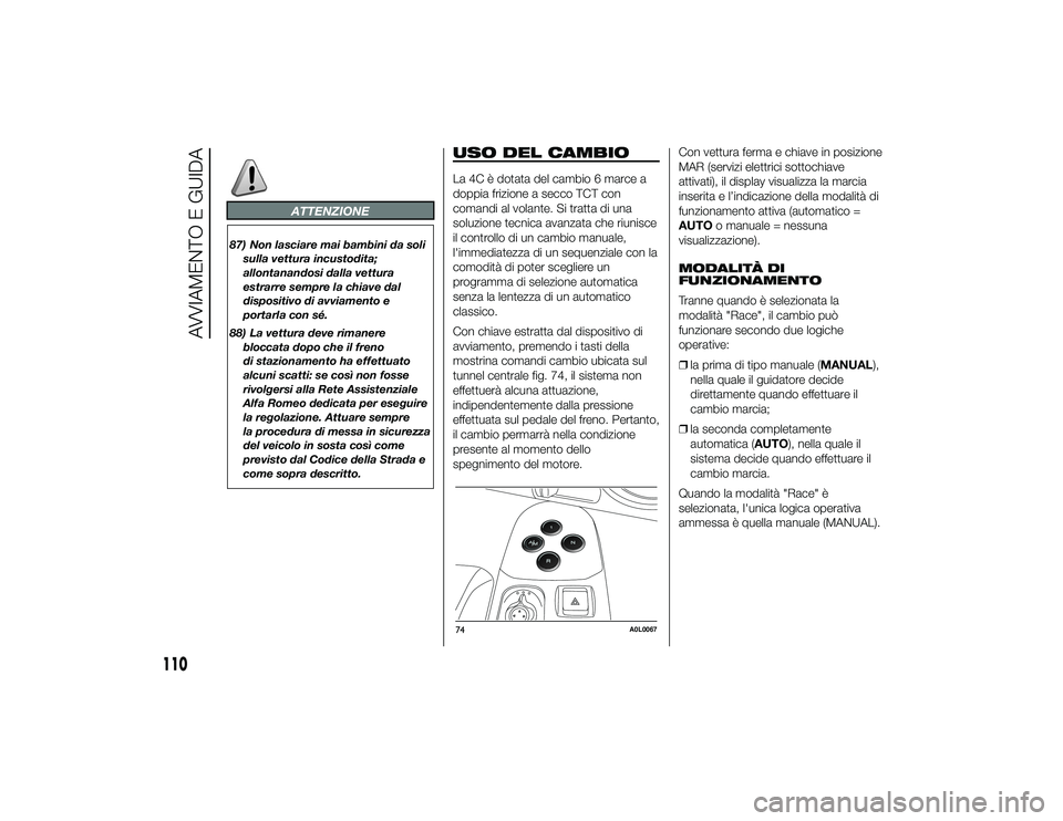 Alfa Romeo 4C 2013 Libretto Uso Manutenzione (in Italian) ATTENZIONE
87) Non lasciare mai bambini da solisulla vettura incustodita;
allontanandosi dalla vettura
estrarre sempre la chiave dal
dispositivo di avviamento e
portarla con sé.
88) La vettura deve r Alfa Romeo 4C 2013 Libretto Uso Manutenzione (in Italian) ATTENZIONE
87) Non lasciare mai bambini da solisulla vettura incustodita;
allontanandosi dalla vettura
estrarre sempre la chiave dal
dispositivo di avviamento e
portarla con sé.
88) La vettura deve r
