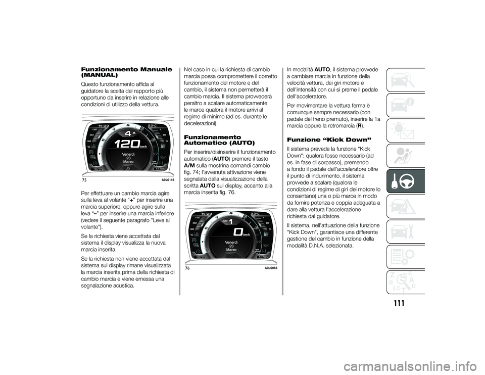 Alfa Romeo 4C 2013 Libretto Uso Manutenzione (in Italian) Funzionamento Manuale
(MANUAL)
Questo funzionamento affida al
guidatore la scelta del rapporto più
opportuno da inserire in relazione alle
condizioni di utilizzo della vettura.
Per effettuare un camb Alfa Romeo 4C 2013 Libretto Uso Manutenzione (in Italian) Funzionamento Manuale
(MANUAL)
Questo funzionamento affida al
guidatore la scelta del rapporto più
opportuno da inserire in relazione alle
condizioni di utilizzo della vettura.
Per effettuare un camb