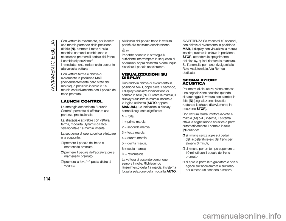 Alfa Romeo 4C 2013 Libretto Uso Manutenzione (in Italian) Con vettura in movimento, per inserire
una marcia partendo dalla posizione
di folle (N), premere il tasto1sulla
mostrina comandi cambio (non è
necessario premere il pedale del freno):
il cambio si po Alfa Romeo 4C 2013 Libretto Uso Manutenzione (in Italian) Con vettura in movimento, per inserire
una marcia partendo dalla posizione
di folle (N), premere il tasto1sulla
mostrina comandi cambio (non è
necessario premere il pedale del freno):
il cambio si po