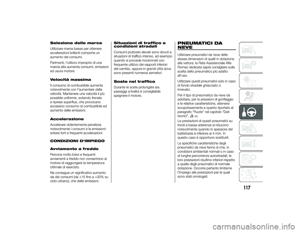 Alfa Romeo 4C 2013 Libretto Uso Manutenzione (in Italian) Selezione delle marce
Utilizzare marce basse per ottenere
accelerazioni brillanti comporta un
aumento dei consumi.
Parimenti, l'utilizzo improprio di una
marcia alta aumenta consumi, emissioni
ed Alfa Romeo 4C 2013 Libretto Uso Manutenzione (in Italian) Selezione delle marce
Utilizzare marce basse per ottenere
accelerazioni brillanti comporta un
aumento dei consumi.
Parimenti, l'utilizzo improprio di una
marcia alta aumenta consumi, emissioni
ed