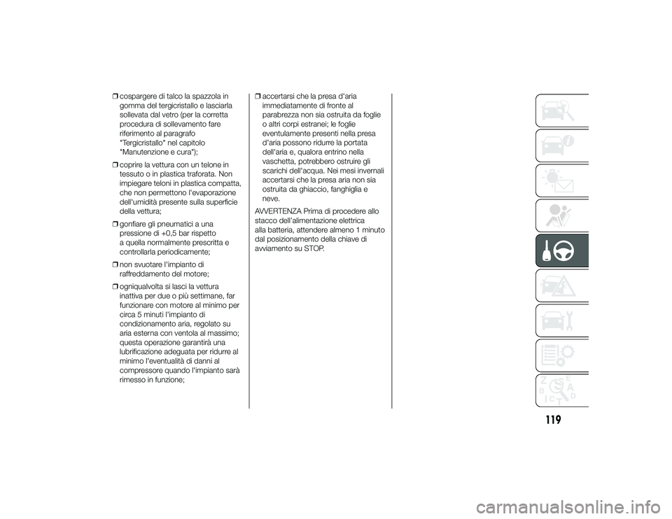 Alfa Romeo 4C 2013 Libretto Uso Manutenzione (in Italian) ❒cospargere di talco la spazzola in
gomma del tergicristallo e lasciarla
sollevata dal vetro (per la corretta
procedura di sollevamento fare
riferimento al paragrafo
"Tergicristallo" nel cap Alfa Romeo 4C 2013 Libretto Uso Manutenzione (in Italian) ❒cospargere di talco la spazzola in
gomma del tergicristallo e lasciarla
sollevata dal vetro (per la corretta
procedura di sollevamento fare
riferimento al paragrafo
"Tergicristallo" nel cap