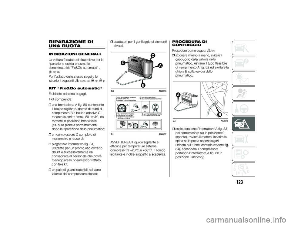 Alfa Romeo 4C 2013 Libretto Uso Manutenzione (in Italian) RIPARAZIONE DI
UNA RUOTAINDICAZIONI GENERALI
La vettura è dotata di dispositivo per la
riparazione rapida pneumatici
denominato kit "Fix&Go automatic“ .
92) 94)
Per l’utilizzo dello stesso se Alfa Romeo 4C 2013 Libretto Uso Manutenzione (in Italian) RIPARAZIONE DI
UNA RUOTAINDICAZIONI GENERALI
La vettura è dotata di dispositivo per la
riparazione rapida pneumatici
denominato kit "Fix&Go automatic“ .
92) 94)
Per l’utilizzo dello stesso se