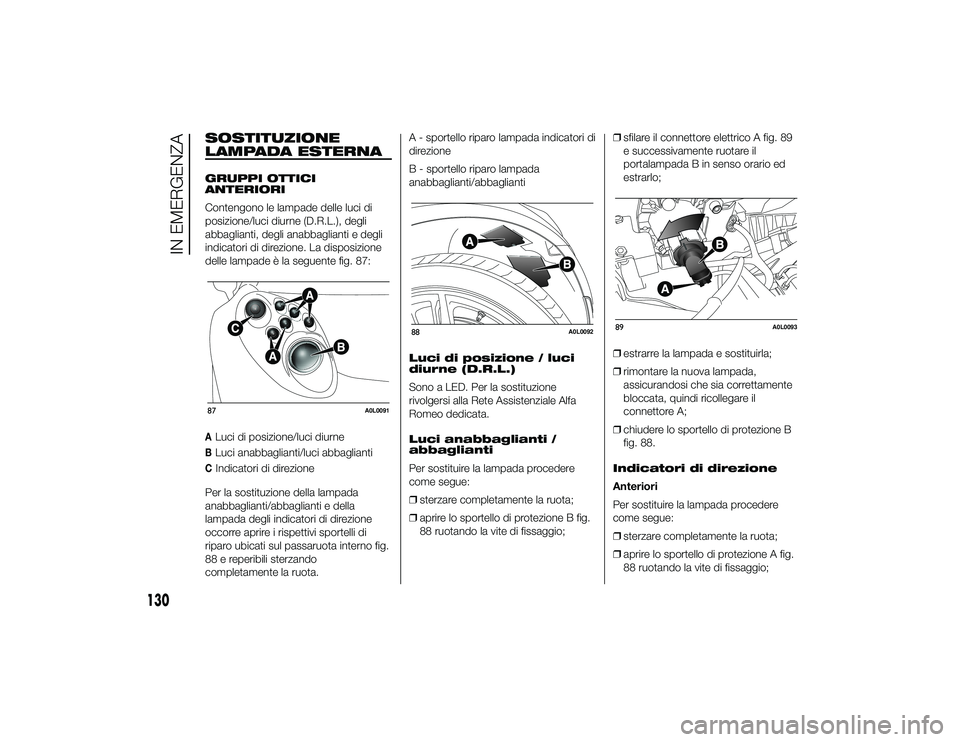 Alfa Romeo 4C 2013 Libretto Uso Manutenzione (in Italian) SOSTITUZIONE
LAMPADA ESTERNAGRUPPI OTTICI
ANTERIORI
Contengono le lampade delle luci di
posizione/luci diurne (D.R.L.), degli
abbaglianti, degli anabbaglianti e degli
indicatori di direzione. La dispo Alfa Romeo 4C 2013 Libretto Uso Manutenzione (in Italian) SOSTITUZIONE
LAMPADA ESTERNAGRUPPI OTTICI
ANTERIORI
Contengono le lampade delle luci di
posizione/luci diurne (D.R.L.), degli
abbaglianti, degli anabbaglianti e degli
indicatori di direzione. La dispo