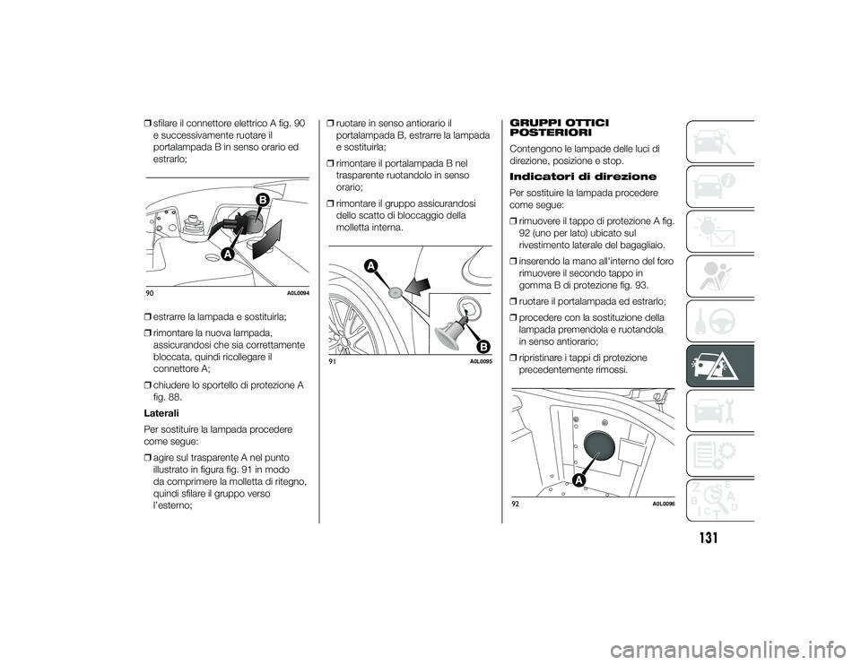 Alfa Romeo 4C 2013 Libretto Uso Manutenzione (in Italian) ❒sfilare il connettore elettrico A fig. 90
e successivamente ruotare il
portalampada B in senso orario ed
estrarlo;
❒ estrarre la lampada e sostituirla;
❒ rimontare la nuova lampada,
assicurando Alfa Romeo 4C 2013 Libretto Uso Manutenzione (in Italian) ❒sfilare il connettore elettrico A fig. 90
e successivamente ruotare il
portalampada B in senso orario ed
estrarlo;
❒ estrarre la lampada e sostituirla;
❒ rimontare la nuova lampada,
assicurando