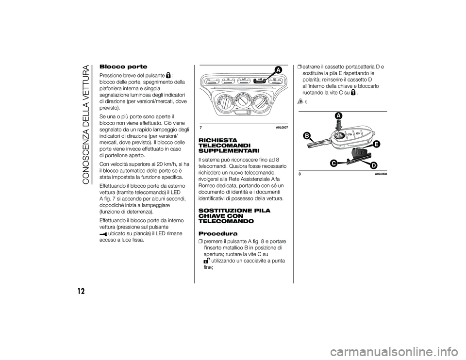 Alfa Romeo 4C 2013 Libretto Uso Manutenzione (in Italian) Blocco porte
Pressione breve del pulsante
:
blocco delle porte, spegnimento della
plafoniera interna e singola
segnalazione luminosa degli indicatori
di direzione (per versioni/mercati, dove
previsto) Alfa Romeo 4C 2013 Libretto Uso Manutenzione (in Italian) Blocco porte
Pressione breve del pulsante
:
blocco delle porte, spegnimento della
plafoniera interna e singola
segnalazione luminosa degli indicatori
di direzione (per versioni/mercati, dove
previsto)