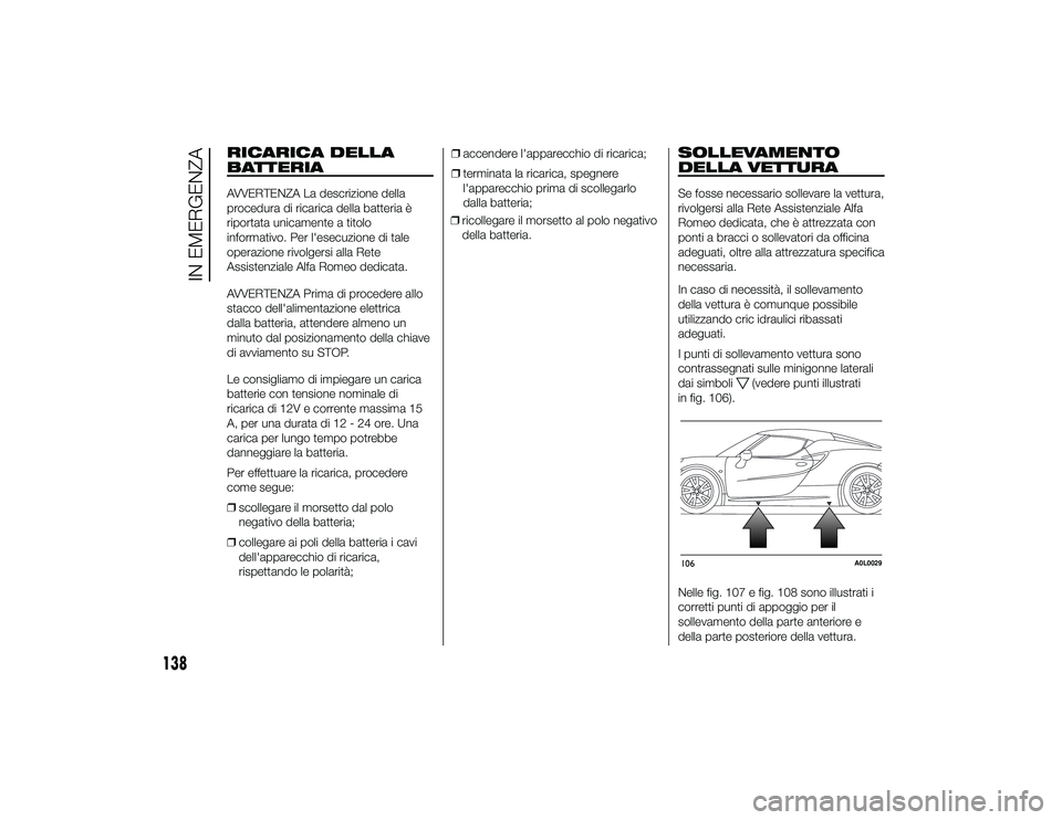 Alfa Romeo 4C 2013 Libretto Uso Manutenzione (in Italian) RICARICA DELLA
BATTERIAAVVERTENZA La descrizione della
procedura di ricarica della batteria è
riportata unicamente a titolo
informativo. Per l'esecuzione di tale
operazione rivolgersi alla Rete
A Alfa Romeo 4C 2013 Libretto Uso Manutenzione (in Italian) RICARICA DELLA
BATTERIAAVVERTENZA La descrizione della
procedura di ricarica della batteria è
riportata unicamente a titolo
informativo. Per l'esecuzione di tale
operazione rivolgersi alla Rete
A