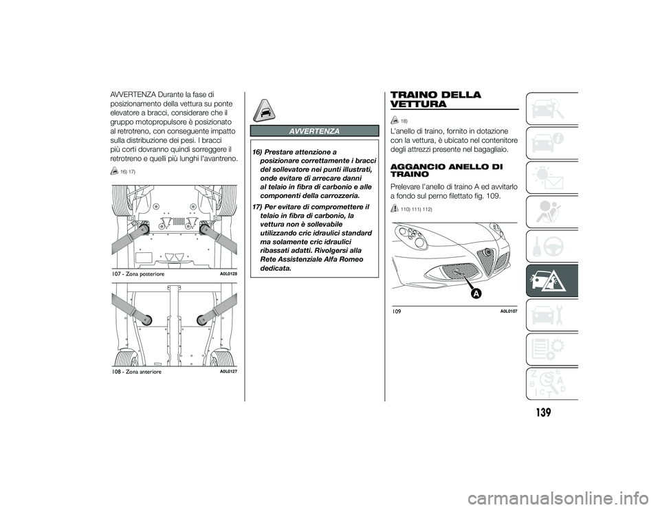 Alfa Romeo 4C 2013 Libretto Uso Manutenzione (in Italian) AVVERTENZA Durante la fase di
posizionamento della vettura su ponte
elevatore a bracci, considerare che il
gruppo motopropulsore è posizionato
al retrotreno, con conseguente impatto
sulla distribuzio Alfa Romeo 4C 2013 Libretto Uso Manutenzione (in Italian) AVVERTENZA Durante la fase di
posizionamento della vettura su ponte
elevatore a bracci, considerare che il
gruppo motopropulsore è posizionato
al retrotreno, con conseguente impatto
sulla distribuzio