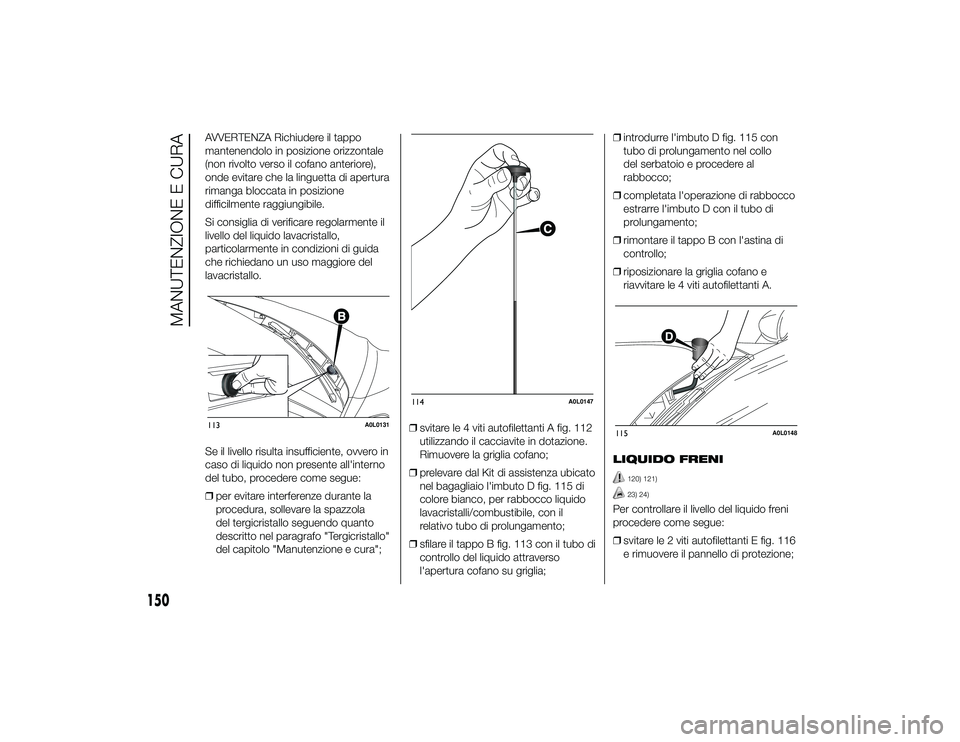 Alfa Romeo 4C 2013 Libretto Uso Manutenzione (in Italian) AVVERTENZA Richiudere il tappo
mantenendolo in posizione orizzontale
(non rivolto verso il cofano anteriore),
onde evitare che la linguetta di apertura
rimanga bloccata in posizione
difficilmente ragg Alfa Romeo 4C 2013 Libretto Uso Manutenzione (in Italian) AVVERTENZA Richiudere il tappo
mantenendolo in posizione orizzontale
(non rivolto verso il cofano anteriore),
onde evitare che la linguetta di apertura
rimanga bloccata in posizione
difficilmente ragg