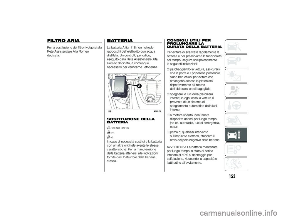 Alfa Romeo 4C 2013 Libretto Uso Manutenzione (in Italian) FILTRO ARIAPer la sostituzione del filtro rivolgersi alla
Rete Assistenziale Alfa Romeo
dedicata.
BATTERIALa batteria A fig. 118 non richiede
rabbocchi dell'elettrolito con acqua
distillata. Un co Alfa Romeo 4C 2013 Libretto Uso Manutenzione (in Italian) FILTRO ARIAPer la sostituzione del filtro rivolgersi alla
Rete Assistenziale Alfa Romeo
dedicata.
BATTERIALa batteria A fig. 118 non richiede
rabbocchi dell'elettrolito con acqua
distillata. Un co