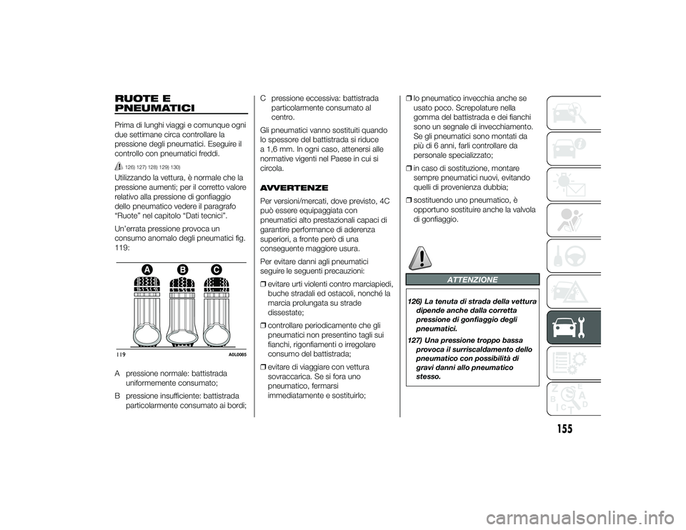 Alfa Romeo 4C 2013 Libretto Uso Manutenzione (in Italian) RUOTE E
PNEUMATICIPrima di lunghi viaggi e comunque ogni
due settimane circa controllare la
pressione degli pneumatici. Eseguire il
controllo con pneumatici freddi.
126) 127) 128) 129) 130)
Utilizzand Alfa Romeo 4C 2013 Libretto Uso Manutenzione (in Italian) RUOTE E
PNEUMATICIPrima di lunghi viaggi e comunque ogni
due settimane circa controllare la
pressione degli pneumatici. Eseguire il
controllo con pneumatici freddi.
126) 127) 128) 129) 130)
Utilizzand