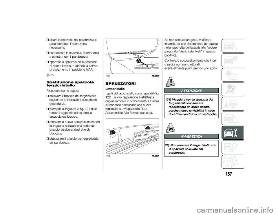 Alfa Romeo 4C 2013 Libretto Uso Manutenzione (in Italian) ❒alzare la spazzola dal parabrezza e
procedere con l'operazione
necessaria;
❒ riabbassare la spazzola, riportandola
a contatto con il parabrezza;
❒ riportare la spazzola nella posizione
di r Alfa Romeo 4C 2013 Libretto Uso Manutenzione (in Italian) ❒alzare la spazzola dal parabrezza e
procedere con l'operazione
necessaria;
❒ riabbassare la spazzola, riportandola
a contatto con il parabrezza;
❒ riportare la spazzola nella posizione
di r