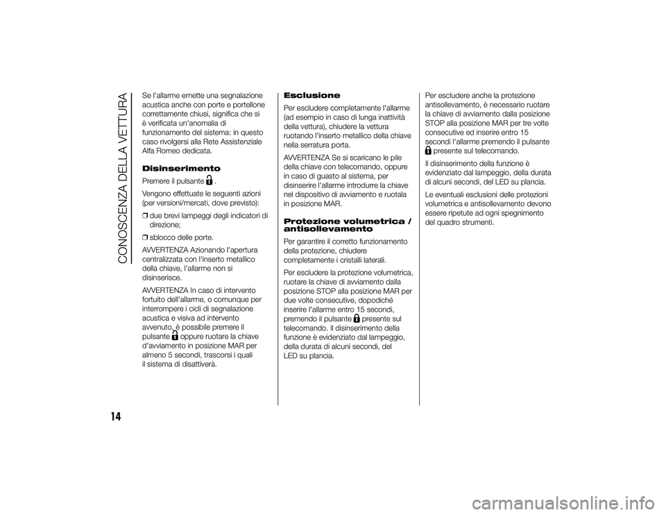 Alfa Romeo 4C 2013 Libretto Uso Manutenzione (in Italian) Se l'allarme emette una segnalazione
acustica anche con porte e portellone
correttamente chiusi, significa che si
è verificata un'anomalia di
funzionamento del sistema: in questo
caso rivolge Alfa Romeo 4C 2013 Libretto Uso Manutenzione (in Italian) Se l'allarme emette una segnalazione
acustica anche con porte e portellone
correttamente chiusi, significa che si
è verificata un'anomalia di
funzionamento del sistema: in questo
caso rivolge