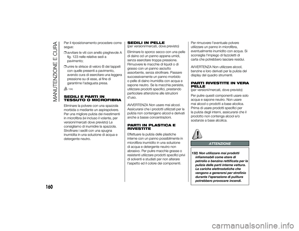 Alfa Romeo 4C 2013 Libretto Uso Manutenzione (in Italian) Per il riposizionamento procedere come
segue:
❒avvitare le viti con anello pieghevole A
fig. 123 nelle relative sedi a
pavimento;
❒ unire le strisce di velcro B dei tappeti
con quelle presenti a p Alfa Romeo 4C 2013 Libretto Uso Manutenzione (in Italian) Per il riposizionamento procedere come
segue:
❒avvitare le viti con anello pieghevole A
fig. 123 nelle relative sedi a
pavimento;
❒ unire le strisce di velcro B dei tappeti
con quelle presenti a p