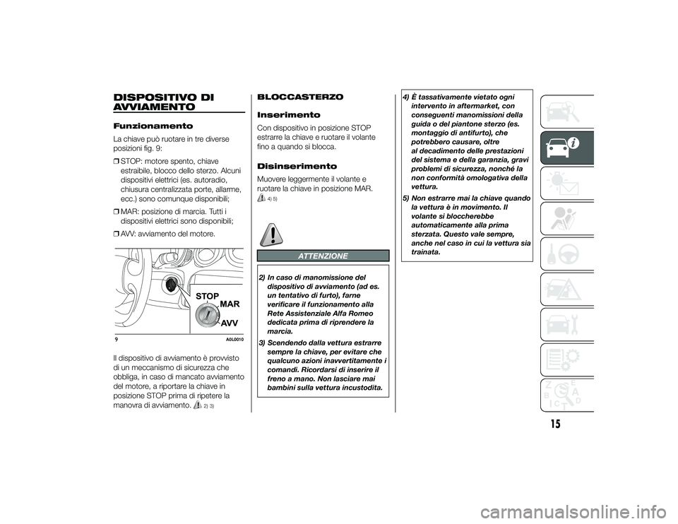 Alfa Romeo 4C 2013 Libretto Uso Manutenzione (in Italian) DISPOSITIVO DI
AVVIAMENTOFunzionamento
La chiave può ruotare in tre diverse
posizioni fig. 9:
❒STOP: motore spento, chiave
estraibile, blocco dello sterzo. Alcuni
dispositivi elettrici (es. autorad Alfa Romeo 4C 2013 Libretto Uso Manutenzione (in Italian) DISPOSITIVO DI
AVVIAMENTOFunzionamento
La chiave può ruotare in tre diverse
posizioni fig. 9:
❒STOP: motore spento, chiave
estraibile, blocco dello sterzo. Alcuni
dispositivi elettrici (es. autorad