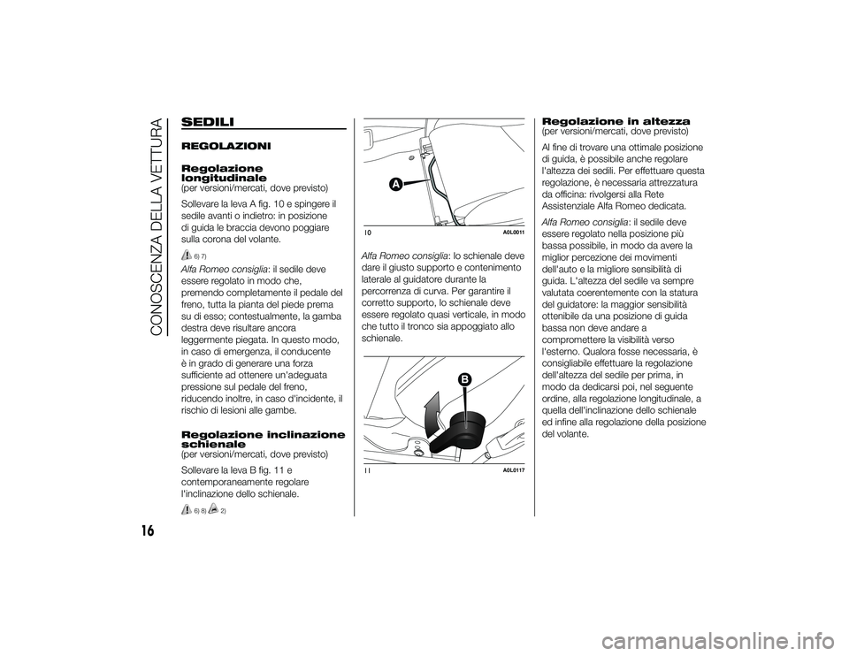 Alfa Romeo 4C 2013  Libretto Uso Manutenzione (in Italian) SEDILIREGOLAZIONI
Regolazione
longitudinale
(per versioni/mercati, dove previsto)
Sollevare la leva A fig. 10 e spingere il
sedile avanti o indietro: in posizione
di guida le braccia devono poggiare
s