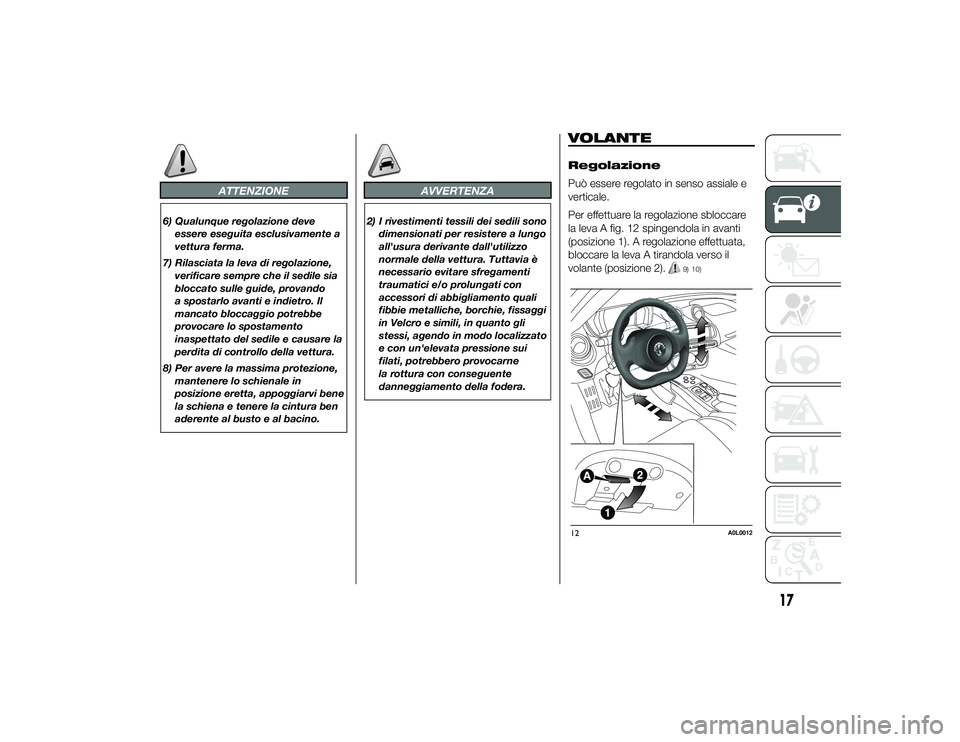 Alfa Romeo 4C 2013 Libretto Uso Manutenzione (in Italian) ATTENZIONE
6) Qualunque regolazione deveessere eseguita esclusivamente a
vettura ferma.
7) Rilasciata la leva di regolazione, verificare sempre che il sedile sia
bloccato sulle guide, provando
a spost Alfa Romeo 4C 2013 Libretto Uso Manutenzione (in Italian) ATTENZIONE
6) Qualunque regolazione deveessere eseguita esclusivamente a
vettura ferma.
7) Rilasciata la leva di regolazione, verificare sempre che il sedile sia
bloccato sulle guide, provando
a spost