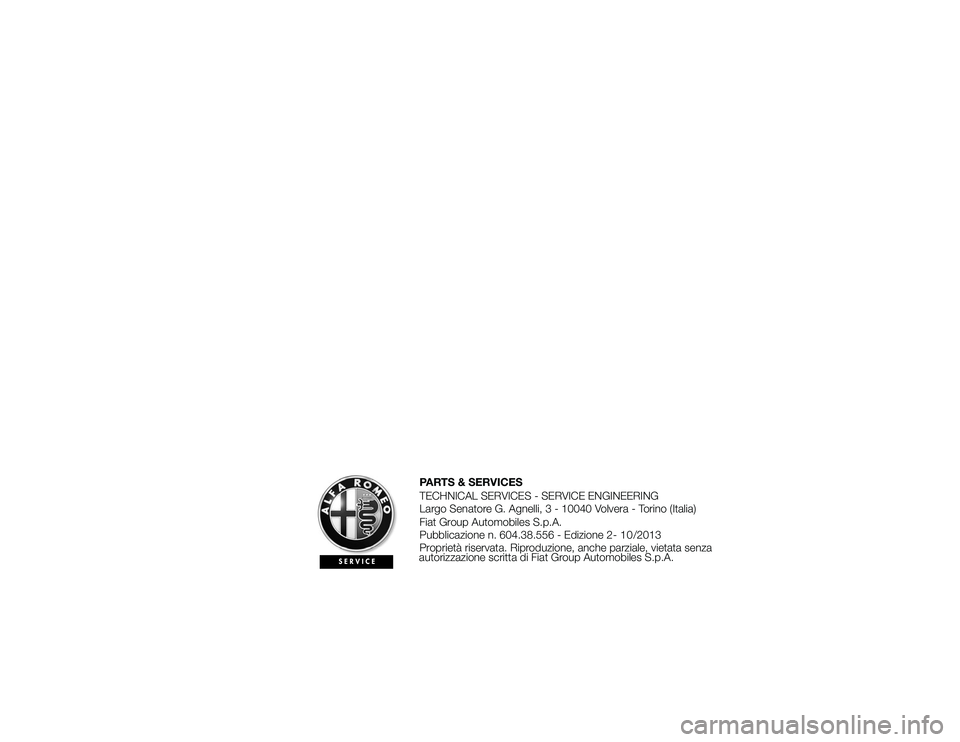 Alfa Romeo 4C 2013 Libretto Uso Manutenzione (in Italian) PARTS & SERVICES
TECHNICAL SERVICES - SERVICE ENGINEERINGLargo Senatore G. Agnelli, 3 - 10040 Volvera - Torino (Italia)
Fiat Group Automobiles S.p.A. Pubblicazione n. 604.38.556 - Edizione - /2013
Pro Alfa Romeo 4C 2013 Libretto Uso Manutenzione (in Italian) PARTS & SERVICES
TECHNICAL SERVICES - SERVICE ENGINEERINGLargo Senatore G. Agnelli, 3 - 10040 Volvera - Torino (Italia)
Fiat Group Automobiles S.p.A. Pubblicazione n. 604.38.556 - Edizione - /2013
Pro