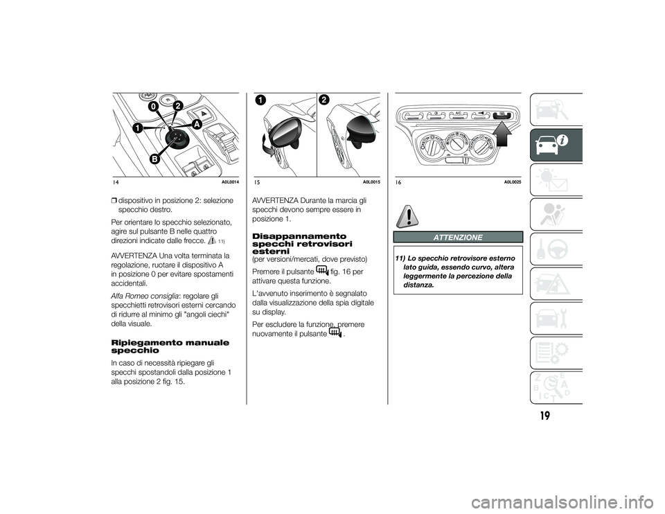 Alfa Romeo 4C 2013 Libretto Uso Manutenzione (in Italian) ❒dispositivo in posizione 2: selezione
specchio destro.
Per orientare lo specchio selezionato,
agire sul pulsante B nelle quattro
direzioni indicate dalle frecce.
11)
AVVERTENZA Una volta terminata Alfa Romeo 4C 2013 Libretto Uso Manutenzione (in Italian) ❒dispositivo in posizione 2: selezione
specchio destro.
Per orientare lo specchio selezionato,
agire sul pulsante B nelle quattro
direzioni indicate dalle frecce.
11)
AVVERTENZA Una volta terminata