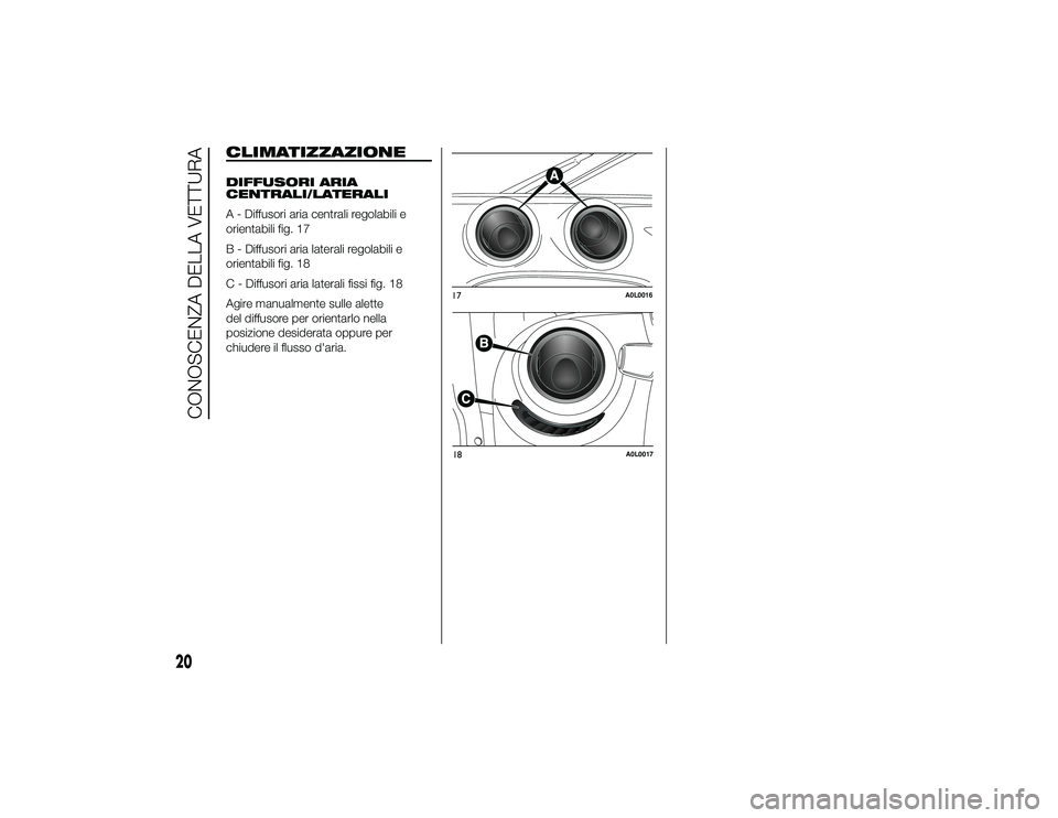 Alfa Romeo 4C 2013  Libretto Uso Manutenzione (in Italian) CLIMATIZZAZIONEDIFFUSORI ARIA
CENTRALI/LATERALI
A - Diffusori aria centrali regolabili e
orientabili fig. 17
B - Diffusori aria laterali regolabili e
orientabili fig. 18
C - Diffusori aria laterali fi