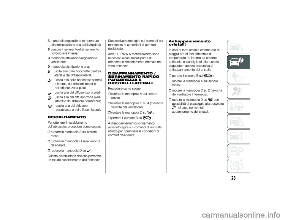 Alfa Romeo 4C 2013 Libretto Uso Manutenzione (in Italian) Amanopola regolazione temperatura
aria (miscelazione aria calda/fredda);Bcursore inserimento/disinserimento
ricircolo aria interna;Cmanopola attivazione/regolazione
ventilatore;Dmanopola distribuzione Alfa Romeo 4C 2013 Libretto Uso Manutenzione (in Italian) Amanopola regolazione temperatura
aria (miscelazione aria calda/fredda);Bcursore inserimento/disinserimento
ricircolo aria interna;Cmanopola attivazione/regolazione
ventilatore;Dmanopola distribuzione