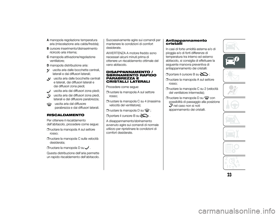 Alfa Romeo 4C 2013  Libretto Uso Manutenzione (in Italian) Amanopola regolazione temperatura
aria (miscelazione aria calda/fredda);Bcursore inserimento/disinserimento
ricircolo aria interna;Cmanopola attivazione/regolazione
ventilatore;Dmanopola distribuzione