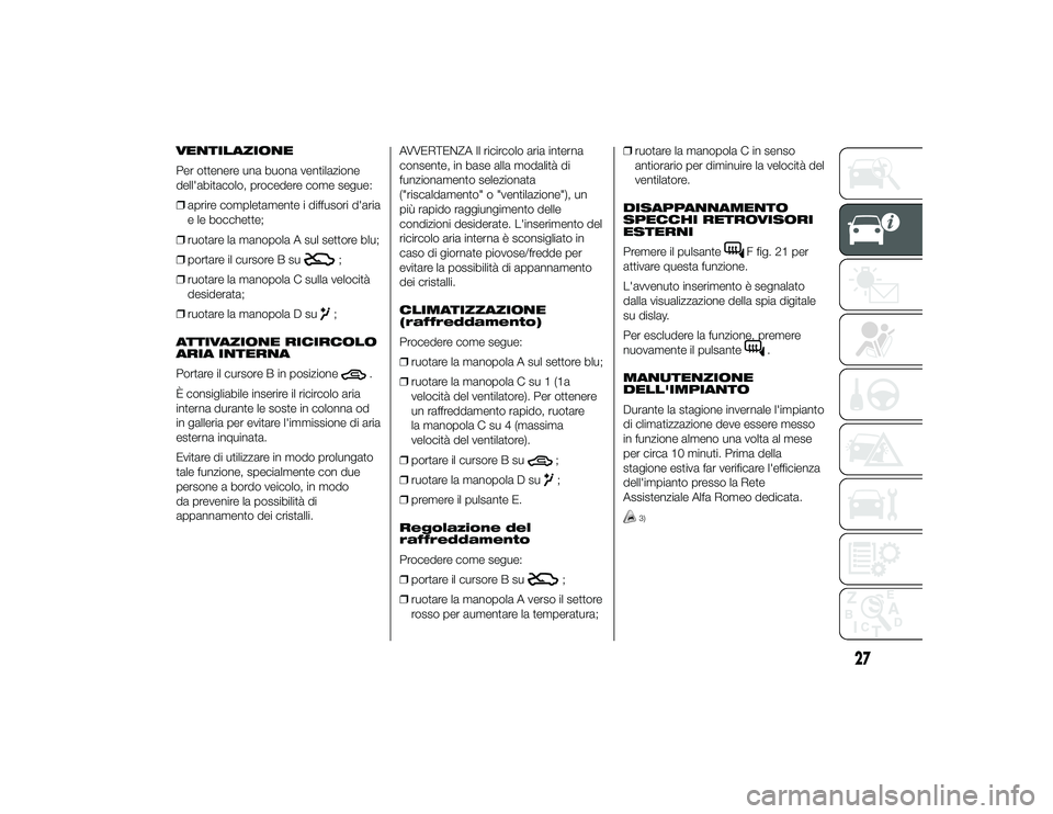 Alfa Romeo 4C 2013 Libretto Uso Manutenzione (in Italian) VENTILAZIONE
Per ottenere una buona ventilazione
dell'abitacolo, procedere come segue:
❒aprire completamente i diffusori d'aria
e le bocchette;
❒ ruotare la manopola A sul settore blu;
❒ Alfa Romeo 4C 2013 Libretto Uso Manutenzione (in Italian) VENTILAZIONE
Per ottenere una buona ventilazione
dell'abitacolo, procedere come segue:
❒aprire completamente i diffusori d'aria
e le bocchette;
❒ ruotare la manopola A sul settore blu;
❒