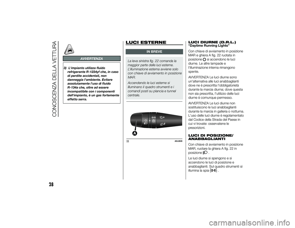 Alfa Romeo 4C 2013  Libretto Uso Manutenzione (in Italian) AVVERTENZA
3) L'impianto utilizza fluidorefrigerante R-1234yf che, in caso
di perdite accidentali, non
danneggia l'ambiente. Evitare
assolutamente l'uso di fluido
R-134a che, oltre ad esse