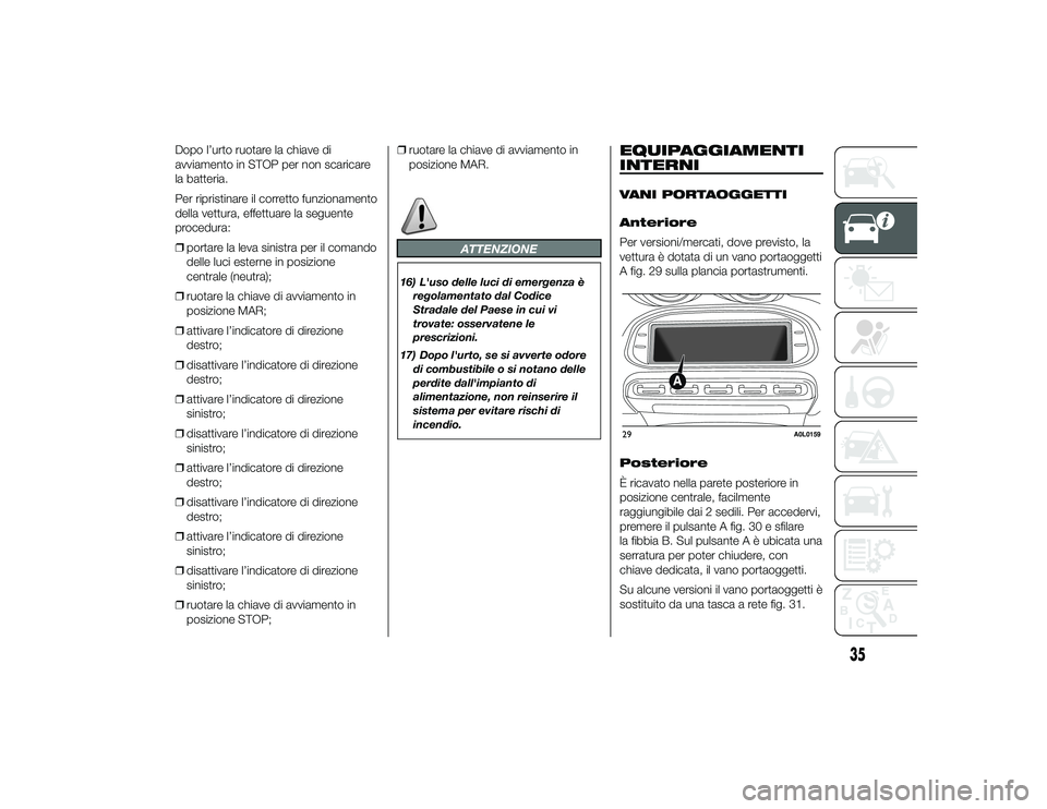 Alfa Romeo 4C 2013 Libretto Uso Manutenzione (in Italian) Dopo l’urto ruotare la chiave di
avviamento in STOP per non scaricare
la batteria.
Per ripristinare il corretto funzionamento
della vettura, effettuare la seguente
procedura:
❒portare la leva sini Alfa Romeo 4C 2013 Libretto Uso Manutenzione (in Italian) Dopo l’urto ruotare la chiave di
avviamento in STOP per non scaricare
la batteria.
Per ripristinare il corretto funzionamento
della vettura, effettuare la seguente
procedura:
❒portare la leva sini