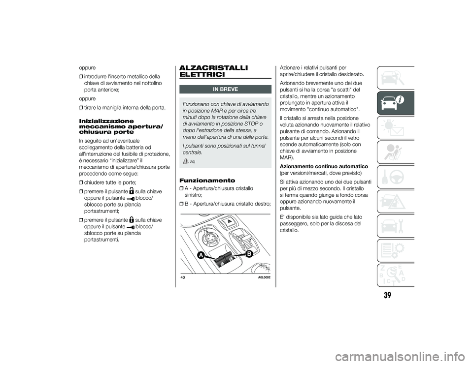 Alfa Romeo 4C 2013 Libretto Uso Manutenzione (in Italian) oppure
❒introdurre l'inserto metallico della
chiave di avviamento nel nottolino
porta anteriore;
oppure
❒ tirare la maniglia interna della porta.
Inizializzazione
meccanismo apertura/
chiusura Alfa Romeo 4C 2013 Libretto Uso Manutenzione (in Italian) oppure
❒introdurre l'inserto metallico della
chiave di avviamento nel nottolino
porta anteriore;
oppure
❒ tirare la maniglia interna della porta.
Inizializzazione
meccanismo apertura/
chiusura