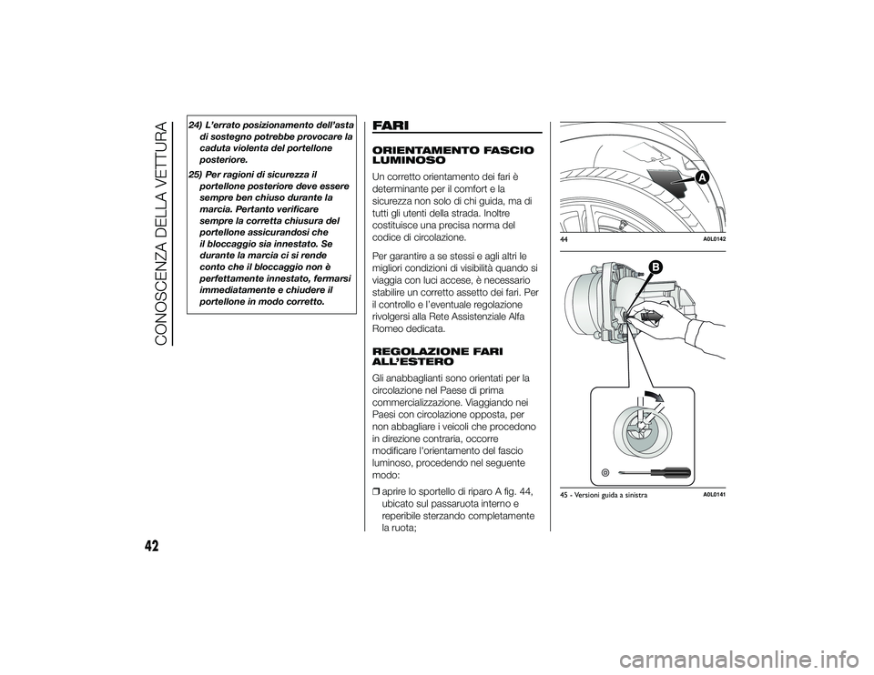 Alfa Romeo 4C 2013  Libretto Uso Manutenzione (in Italian) 24) L’errato posizionamento dell’astadi sostegno potrebbe provocare la
caduta violenta del portellone
posteriore.
25) Per ragioni di sicurezza il portellone posteriore deve essere
sempre ben chius