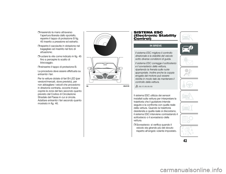 Alfa Romeo 4C 2013 Libretto Uso Manutenzione (in Italian) ❒inserendo la mano attraverso
l'apertura liberata dallo sportello,
reperire il tappo di protezione B fig.
45 inserito a pressione ed estrarlo;
❒ reperire il cacciavite in dotazione nel
bagagli Alfa Romeo 4C 2013 Libretto Uso Manutenzione (in Italian) ❒inserendo la mano attraverso
l'apertura liberata dallo sportello,
reperire il tappo di protezione B fig.
45 inserito a pressione ed estrarlo;
❒ reperire il cacciavite in dotazione nel
bagagli