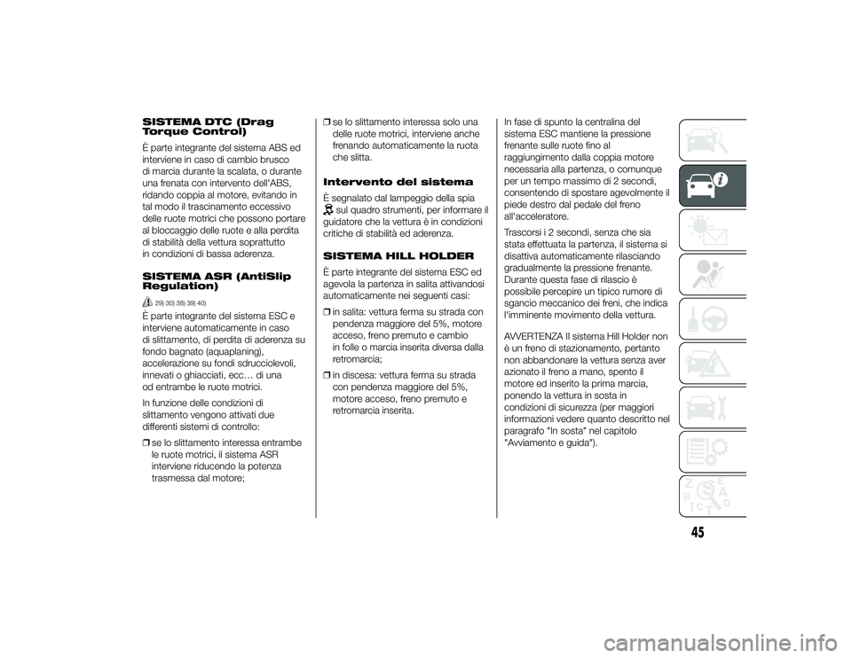 Alfa Romeo 4C 2013 Libretto Uso Manutenzione (in Italian) SISTEMA DTC (Drag
Torque Control)
È parte integrante del sistema ABS ed
interviene in caso di cambio brusco
di marcia durante la scalata, o durante
una frenata con intervento dell'ABS,
ridando co Alfa Romeo 4C 2013 Libretto Uso Manutenzione (in Italian) SISTEMA DTC (Drag
Torque Control)
È parte integrante del sistema ABS ed
interviene in caso di cambio brusco
di marcia durante la scalata, o durante
una frenata con intervento dell'ABS,
ridando co