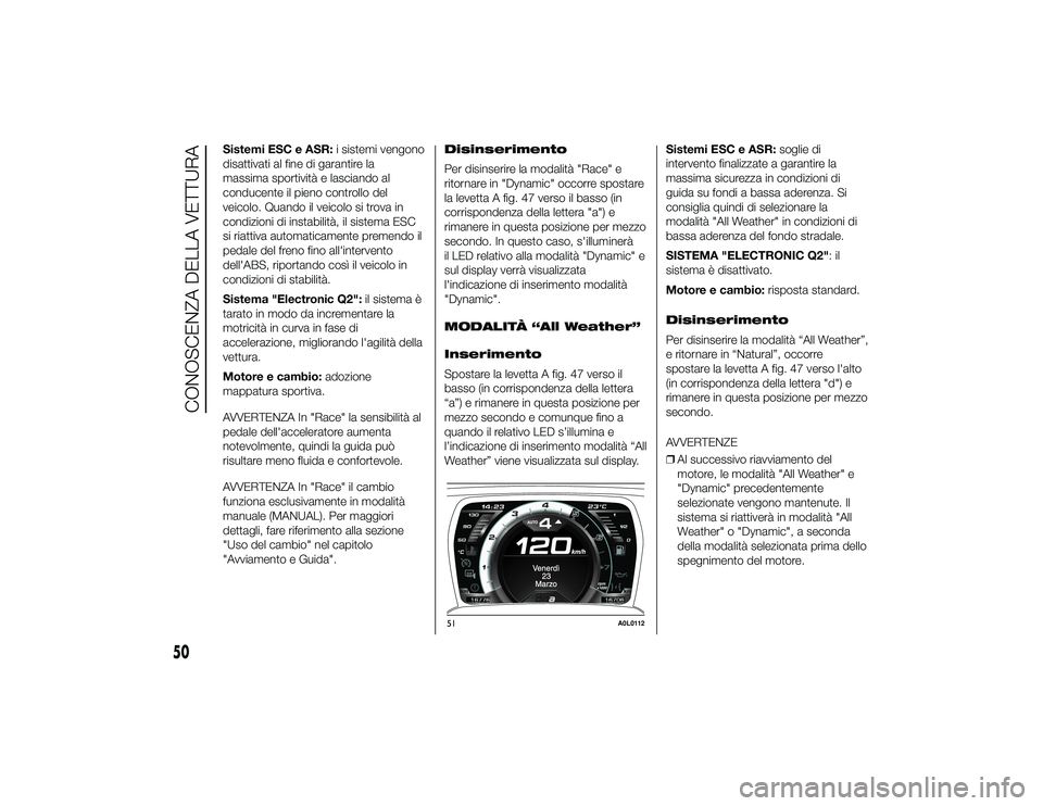 Alfa Romeo 4C 2013 Libretto Uso Manutenzione (in Italian) Sistemi ESC e ASR:i sistemi vengono
disattivati al fine di garantire la
massima sportività e lasciando al
conducente il pieno controllo del
veicolo. Quando il veicolo si trova in
condizioni di instab Alfa Romeo 4C 2013 Libretto Uso Manutenzione (in Italian) Sistemi ESC e ASR:i sistemi vengono
disattivati al fine di garantire la
massima sportività e lasciando al
conducente il pieno controllo del
veicolo. Quando il veicolo si trova in
condizioni di instab