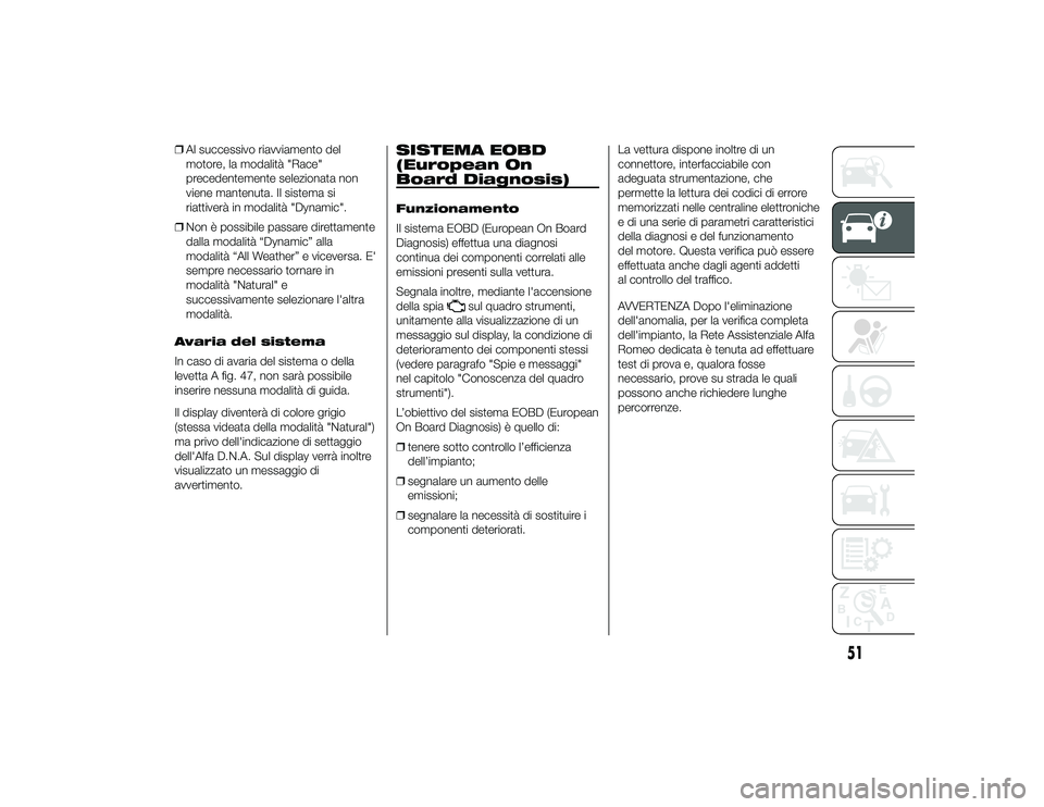Alfa Romeo 4C 2013 Libretto Uso Manutenzione (in Italian) ❒Al successivo riavviamento del
motore, la modalità "Race"
precedentemente selezionata non
viene mantenuta. Il sistema si
riattiverà in modalità "Dynamic".
❒ Non è possibile pa Alfa Romeo 4C 2013 Libretto Uso Manutenzione (in Italian) ❒Al successivo riavviamento del
motore, la modalità "Race"
precedentemente selezionata non
viene mantenuta. Il sistema si
riattiverà in modalità "Dynamic".
❒ Non è possibile pa