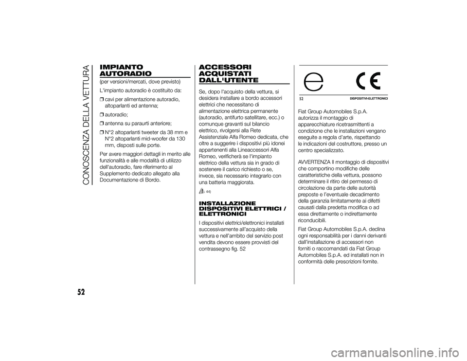 Alfa Romeo 4C 2013 Libretto Uso Manutenzione (in Italian) IMPIANTO
AUTORADIO(per versioni/mercati, dove previsto)
L'impianto autoradio è costituito da:
❒cavi per alimentazione autoradio,
altoparlanti ed antenna;
❒ autoradio;
❒ antenna su paraurti Alfa Romeo 4C 2013 Libretto Uso Manutenzione (in Italian) IMPIANTO
AUTORADIO(per versioni/mercati, dove previsto)
L'impianto autoradio è costituito da:
❒cavi per alimentazione autoradio,
altoparlanti ed antenna;
❒ autoradio;
❒ antenna su paraurti