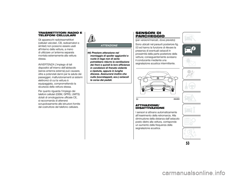 Alfa Romeo 4C 2013 Libretto Uso Manutenzione (in Italian) TRASMETTITORI RADIO E
TELEFONI CELLULARI
Gli apparecchi radiotrasmettitori
(cellulari veicolari, CB, radioamatori e
similari) non possono essere usati
all’interno della vettura, a meno
di utilizzare Alfa Romeo 4C 2013 Libretto Uso Manutenzione (in Italian) TRASMETTITORI RADIO E
TELEFONI CELLULARI
Gli apparecchi radiotrasmettitori
(cellulari veicolari, CB, radioamatori e
similari) non possono essere usati
all’interno della vettura, a meno
di utilizzare