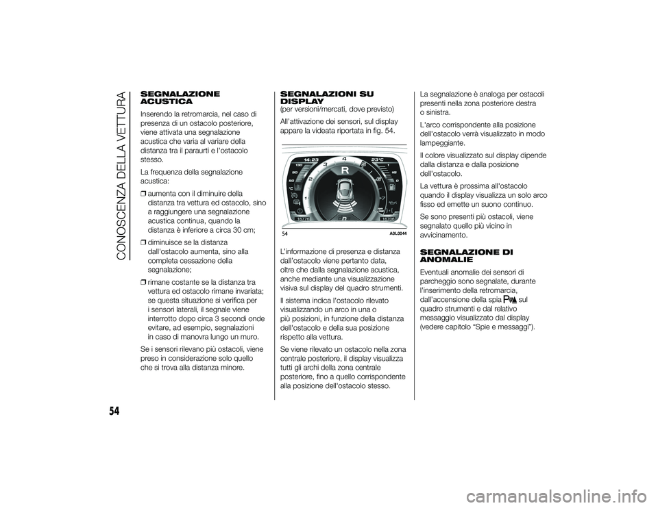 Alfa Romeo 4C 2013  Libretto Uso Manutenzione (in Italian) SEGNALAZIONE
ACUSTICA
Inserendo la retromarcia, nel caso di
presenza di un ostacolo posteriore,
viene attivata una segnalazione
acustica che varia al variare della
distanza tra il paraurti e l'ost