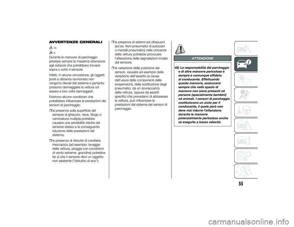Alfa Romeo 4C 2013 Libretto Uso Manutenzione (in Italian) AVVERTENZE GENERALI
45)4)
Durante le manovre di parcheggio
prestare sempre la massima attenzione
agli ostacoli che potrebbero trovarsi
sopra o sotto il sensore.
Infatti, in alcune circostanze, gli ogg Alfa Romeo 4C 2013 Libretto Uso Manutenzione (in Italian) AVVERTENZE GENERALI
45)4)
Durante le manovre di parcheggio
prestare sempre la massima attenzione
agli ostacoli che potrebbero trovarsi
sopra o sotto il sensore.
Infatti, in alcune circostanze, gli ogg