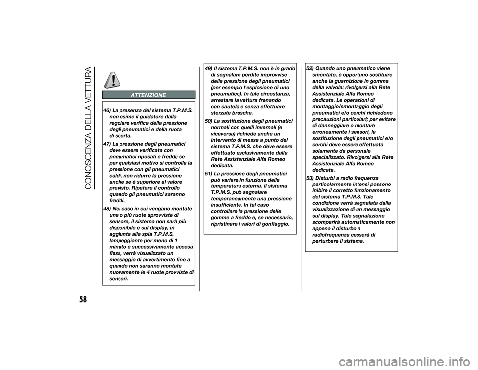 Alfa Romeo 4C 2013  Libretto Uso Manutenzione (in Italian) ATTENZIONE
46) La presenza del sistema T.P.M.S.non esime il guidatore dalla
regolare verifica della pressione
degli pneumatici e della ruota
di scorta.
47) La pressione degli pneumatici deve essere ve