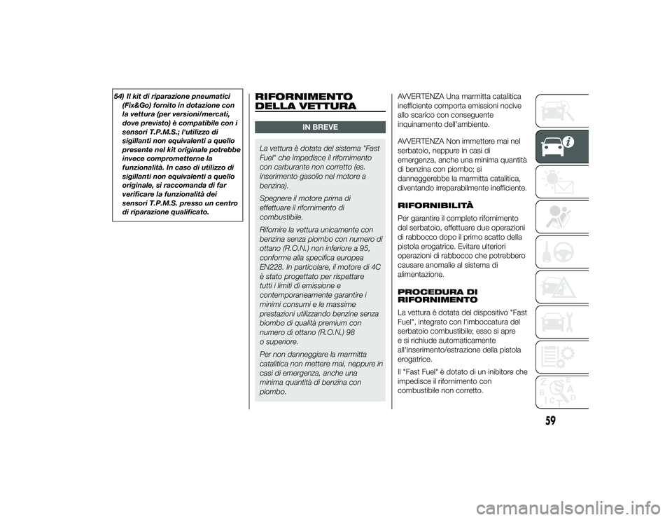 Alfa Romeo 4C 2013 Libretto Uso Manutenzione (in Italian) 54) Il kit di riparazione pneumatici(Fix&Go) fornito in dotazione con
la vettura (per versioni/mercati,
dove previsto) è compatibile con i
sensori T.P.M.S.; l'utilizzo di
sigillanti non equivalen Alfa Romeo 4C 2013 Libretto Uso Manutenzione (in Italian) 54) Il kit di riparazione pneumatici(Fix&Go) fornito in dotazione con
la vettura (per versioni/mercati,
dove previsto) è compatibile con i
sensori T.P.M.S.; l'utilizzo di
sigillanti non equivalen