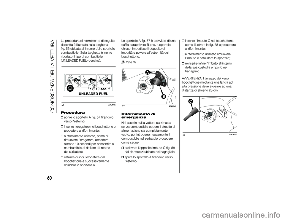 Alfa Romeo 4C 2013  Libretto Uso Manutenzione (in Italian) La procedura di rifornimento di seguito
descritta è illustrata sulla targhetta
fig. 56 ubicata all'interno dello sportello
combustibile. Sulla targhetta è inoltre
riportato il tipo di combustibi