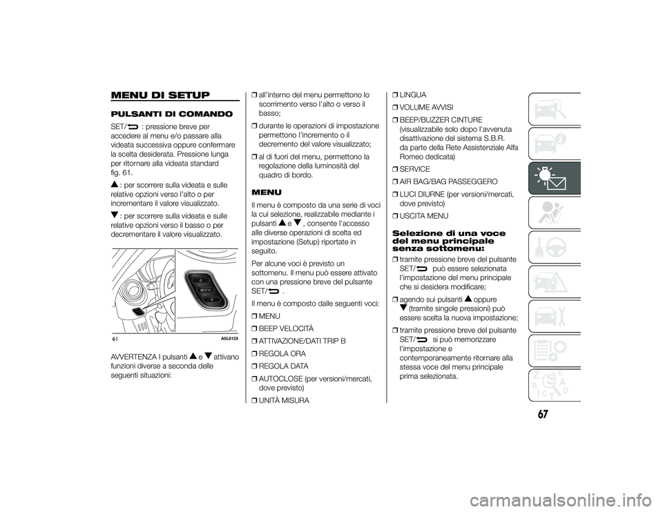Alfa Romeo 4C 2013 Libretto Uso Manutenzione (in Italian) MENU DI SETUPPULSANTI DI COMANDO
SET/
: pressione breve per
accedere al menu e/o passare alla
videata successiva oppure confermare
la scelta desiderata. Pressione lunga
per ritornare alla videata stan Alfa Romeo 4C 2013 Libretto Uso Manutenzione (in Italian) MENU DI SETUPPULSANTI DI COMANDO
SET/
: pressione breve per
accedere al menu e/o passare alla
videata successiva oppure confermare
la scelta desiderata. Pressione lunga
per ritornare alla videata stan