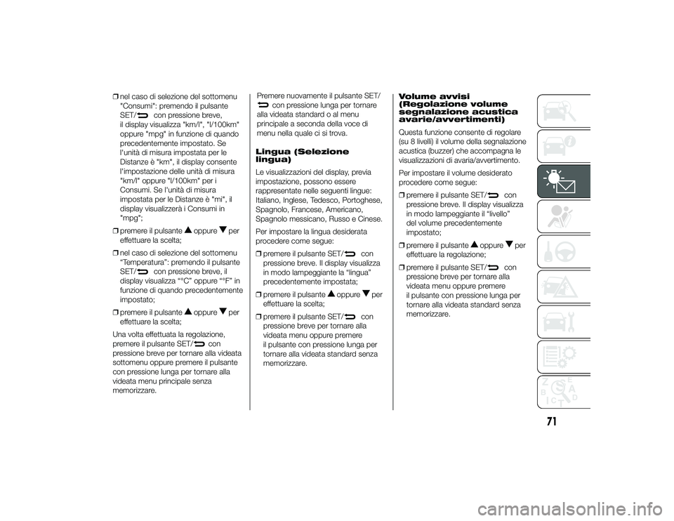 Alfa Romeo 4C 2013  Libretto Uso Manutenzione (in Italian) ❒nel caso di selezione del sottomenu
"Consumi": premendo il pulsante
SET/
con pressione breve,
il display visualizza "km/l", "l/100km"
oppure "mpg" in funzione di qua