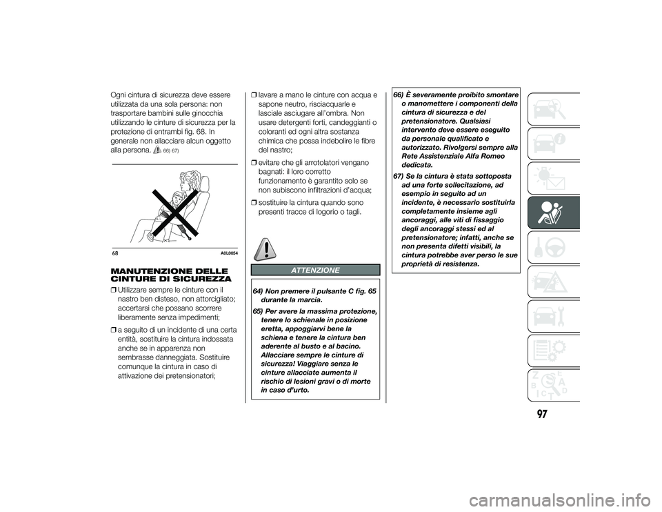 Alfa Romeo 4C 2013 Libretto Uso Manutenzione (in Italian) Ogni cintura di sicurezza deve essere
utilizzata da una sola persona: non
trasportare bambini sulle ginocchia
utilizzando le cinture di sicurezza per la
protezione di entrambi fig. 68. In
generale non Alfa Romeo 4C 2013 Libretto Uso Manutenzione (in Italian) Ogni cintura di sicurezza deve essere
utilizzata da una sola persona: non
trasportare bambini sulle ginocchia
utilizzando le cinture di sicurezza per la
protezione di entrambi fig. 68. In
generale non