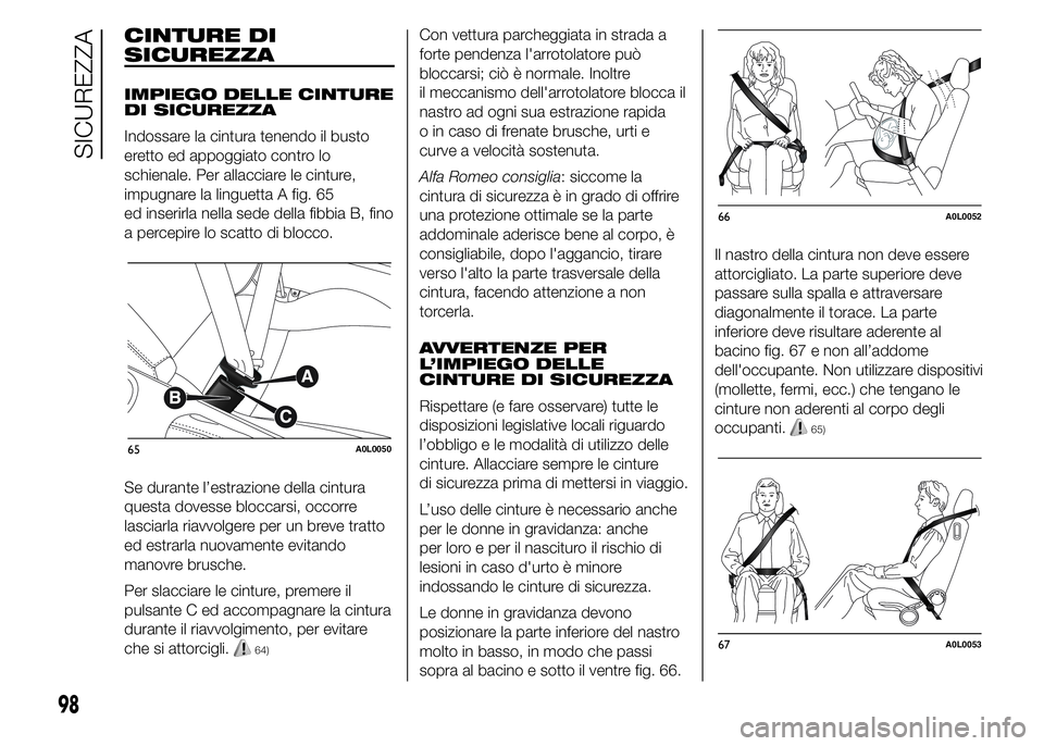 Alfa Romeo 4C 2015  Libretto Uso Manutenzione (in Italian) CINTURE DI
SICUREZZA
IMPIEGO DELLE CINTURE
DI SICUREZZA
Indossare la cintura tenendo il busto
eretto ed appoggiato contro lo
schienale. Per allacciare le cinture,
impugnare la linguetta A fig. 65
ed i