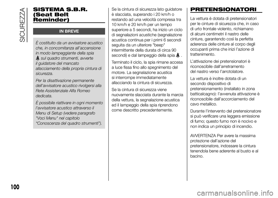 Alfa Romeo 4C 2015  Libretto Uso Manutenzione (in Italian) SISTEMA S.B.R.
(Seat Belt
Reminder)
IN BREVE
È costituito da un avvisatore acustico
che, in concomitanza all’accensione
in modo lampeggiante della spia
sul quadro strumenti, avverte
il guidatore de